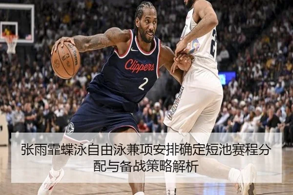 张雨霏蝶泳自由泳兼项安排确定短池赛程分配与备战策略解析